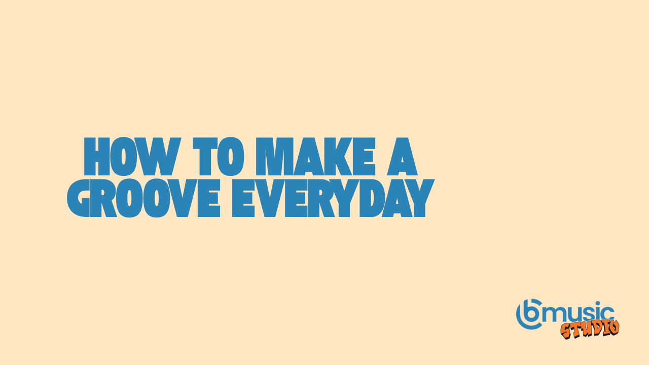 How To Make A Groove Everyday